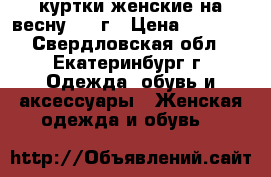 куртки женские на весну 2017г › Цена ­ 1 500 - Свердловская обл., Екатеринбург г. Одежда, обувь и аксессуары » Женская одежда и обувь   